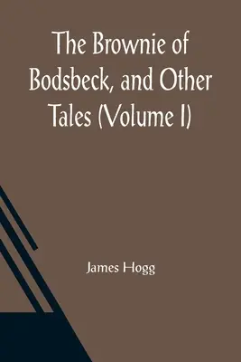 Brownie din Bodsbeck și alte povestiri (Volumul I) - The Brownie of Bodsbeck, and Other Tales (Volume I)