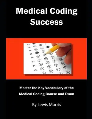 Medical Coding Success: Master the Key Vocabulary of the Medical Coding Course and Exams: Master the Key Vocabulary of the Medical Coding Course and Exams - Medical Coding Success: Master the Key Vocabulary of the Medical Coding Course and Exams