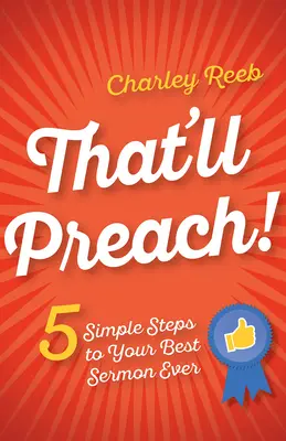 That'll Preach! 5 Simple Steps to Your Best Sermon Ever - That'll Preach!: 5 Simple Steps to Your Best Sermon Ever