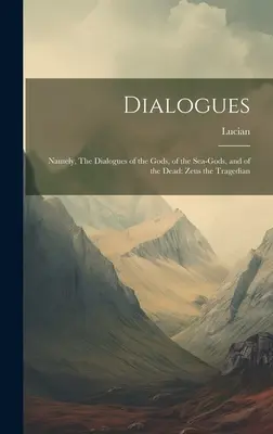 Dialoguri: Și anume, Dialogurile zeilor, ale zeilor mării și ale morților: Zeus Tragedianul - Dialogues: Namely, The Dialogues of the Gods, of the Sea-gods, and of the Dead: Zeus the Tragedian