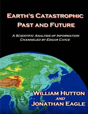Trecutul și viitorul catastrofal al Pământului: O analiză științifică a informațiilor canalizate de Edgar Cayce - Earth's Catastrophic Past and Future: A Scientific Analysis of Information Channeled by Edgar Cayce