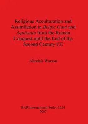 Aculturație și asimilare religioasă în Galia Belgică și Aquitania de la cucerirea romană până la sfârșitul secolului al II-lea d.Hr. - Religious Acculturation and Assimilation in Belgic Gaul and Aquitania from the Roman Conquest until the End of the Second Century CE