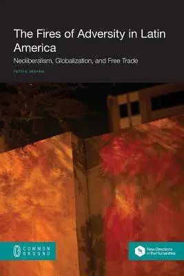Focurile adversității în America Latină: Neoliberalism, globalizare și liber schimb - The Fires of Adversity in Latin America: Neoliberalism, Globalization, and Free Trade