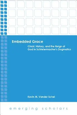 Harul încorporat: Hristos, istoria și domnia lui Dumnezeu în Dogmatica lui Schleiermacher - Embedded Grace: Christ, History, and the Reign of God in Schleiermacher's Dogmatics