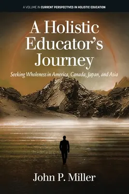 Călătoria unui educator holistic: Căutând integritatea în America, Canada, Japonia și Asia - A Holistic Educator's Journey: Seeking Wholeness in America, Canada, Japan and Asia