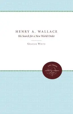 Henry A. Wallace: Căutarea sa pentru o nouă ordine mondială - Henry A. Wallace: His Search for a New World Order