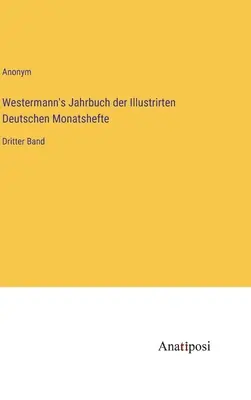 Westermann's Jahrbuch der Illustrirten Deutschen Monatshefte: Al treilea volum - Westermann's Jahrbuch der Illustrirten Deutschen Monatshefte: Dritter Band