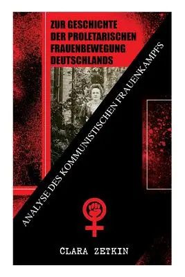 Despre istoria mișcării femeilor proletare germane: Analiza luptei femeilor comuniste: Clasici ai literaturii feministe - Zur Geschichte der proletarischen Frauenbewegung Deutschlands: Analyse des kommunistischen Frauenkampfs: Klassiker der feministischen Literatur