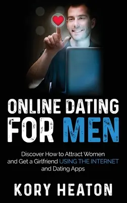 Întâlniri online pentru bărbați: Descoperă cum să atragi femeile și să obții o prietenă folosind internetul și aplicațiile de dating - Online Dating for Men: Discover How to Attract Women and Get a Girlfriend Using the Internet and Dating Apps
