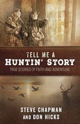 Spune-mi o poveste de vânătoare: Povești adevărate de credință și aventură - Tell Me a Huntin' Story: True Stories of Faith and Adventure