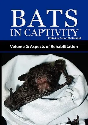 Liliecii în captivitate - Volumul 2: Aspecte ale reabilitării - Bats in Captivity - Volume 2: Aspects of Rehabilitation