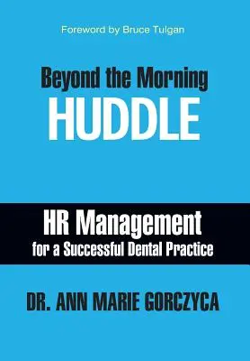 Beyond the Morning Huddle: Managementul resurselor umane pentru un cabinet stomatologic de succes - Beyond the Morning Huddle: HR Management for a Successful Dental Practice