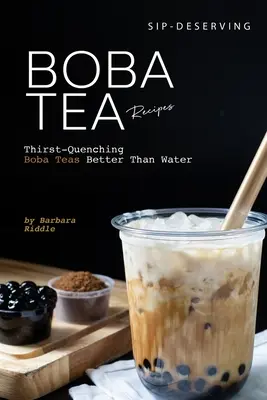 Sip-Deserving Boba Tea Recipes: Thirst-Quenching Boba Teas Better Than Water (Ceaiuri Boba mai bune decât apa) - Sip-Deserving Boba Tea Recipes: Thirst-Quenching Boba Teas Better Than Water