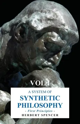 Un sistem de filosofie sintetică - Primele principii - Vol. I - A System of Synthetic Philosophy - First Principles - Vol. I