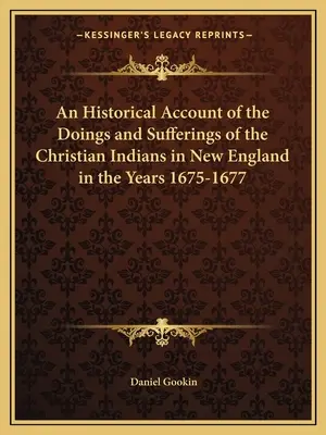 An Historical Account of the Doings and Sufferings of the Christian Indians in New England in the Years 1675-1677