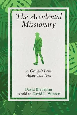 The Accidental Missionary: Afacerea de dragoste a unui Gringo cu Peru - The Accidental Missionary: A Gringo's Love Affair with Peru