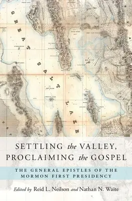 Colonizarea Văii, Proclamarea Evangheliei: Epistolele generale ale primei președinții mormone - Settling the Valley, Proclaiming the Gospel: The General Epistles of the Mormon First Presidency