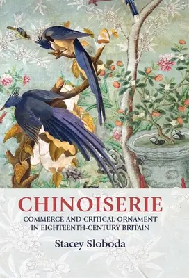 Chinoiserie: Comerț și ornament critic în Marea Britanie a secolului al XVIII-lea - Chinoiserie: Commerce and Critical Ornament in Eighteenth-Century Britain