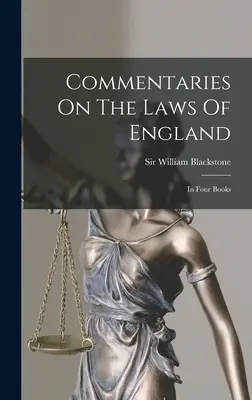 Comentariile privind legile Angliei: În Patru Cărți - Commentaries On The Laws Of England: In Four Books