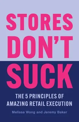 Store Don't Suck: Cele 5 principii ale unei execuții uimitoare în comerțul cu amănuntul - Stores Don't Suck: The 5 Principles of Amazing Retail Execution