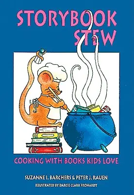 Tocăniță de poveste: Gătit cu cărți pe care copiii le iubesc - Storybook Stew: Cooking with Books Kids Love