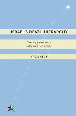 Ierarhia morții în Israel: Aversiunea față de victime într-o democrație militarizată - Israelas Death Hierarchy: Casualty Aversion in a Militarized Democracy