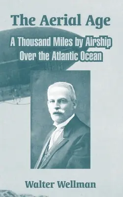 Epoca aeriană: O mie de mile cu dirijabilul peste Oceanul Atlantic - The Aerial Age: A Thousand Miles by Airship Over the Atlantic Ocean