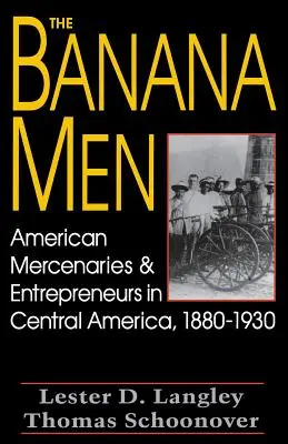 The Banana Men: Mercenari și antreprenori americani în America Centrală, 1880-1930 - The Banana Men: American Mercenaries and Entrepreneurs in Central America, 1880-1930