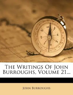Scrierile lui John Burroughs, volumul 21... - The Writings of John Burroughs, Volume 21...