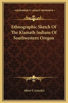 Schiță etnografică a indienilor Klamath din sud-vestul statului Oregon - Ethnographic Sketch Of The Klamath Indians Of Southwestern Oregon