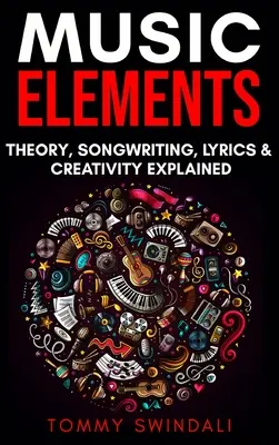 Elemente muzicale: Teoria muzicii, scriere de cântece, versuri și creativitate explicate - Music Elements: Music Theory, Songwriting, Lyrics & Creativity Explained