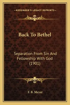 Înapoi la Betel: Separarea de păcat și părtășia cu Dumnezeu (1901) - Back To Bethel: Separation From Sin And Fellowship With God (1901)