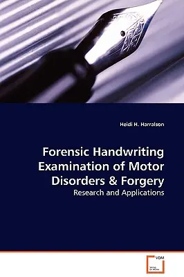 Examinarea criminalistică a scrisului de mână în cazul tulburărilor motorii și al falsului - cercetare și aplicații - Forensic Handwriting Examination of Motor Disorders & Forgery - Research and Applications