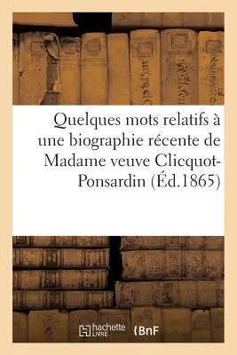 Câteva cuvinte referitoare la o biografie recentă a doamnei Veuve Clicquot-Ponsardin - Quelques Mots Relatifs  Une Biographie Rcente de Madame Veuve Clicquot-Ponsardin