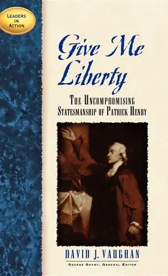 Dați-mi libertate: Spiritul de stat intransigent al lui Patrick Henry: The Uncompromising Statesmanship of Patrick Henry - Give Me Liberty: The Uncompromising Statesmanship of Patrick Henry