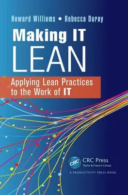 Making IT Lean: Aplicarea practicilor Lean la activitatea din domeniul IT - Making IT Lean: Applying Lean Practices to the Work of IT