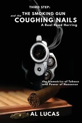 Al treilea pas, un pistol care fumează și unghii care tușesc, o adevărată heringă citită: Isometria Tutunului și Puterea Nonsensului: The Smoking Gun și Coughi - The Third Step, a Smoking Gun and Coughing Nails, a Real Read Herring: The Isometrics of Tobacco and Power of Nonsense: The Smoking Gun and the Coughi