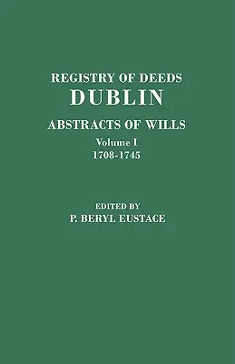 Registrul Actelor, Dublin: Rezumate ale testamentelor. în două volume. Volumul I: 1708-1745 - Registry of Deeds, Dublin: Abstracts of Wills. in Two Volumes. Volume I: 1708-1745