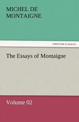 Eseurile lui Montaigne - Volumul 02 - The Essays of Montaigne - Volume 02