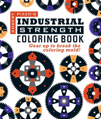 Cartea de colorat Industrial Strength: Gear Up to Break the Coloring Mold! - Industrial Strength Coloring Book: Gear Up to Break the Coloring Mold!