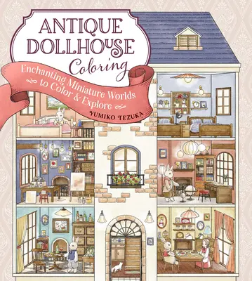 Antique Dollhouse Coloring: Lumi miniaturale încântătoare de colorat și explorat - Antique Dollhouse Coloring: Enchanting Miniature Worlds to Color & Explore