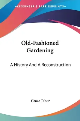 Grădinărit de modă veche: O istorie și o reconstrucție - Old-Fashioned Gardening: A History And A Reconstruction