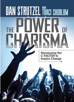 Puterea carismei: Exploatarea factorului C pentru a inspira schimbarea - The Power of Charisma: Harnessing the C-Factor to Inspire Change