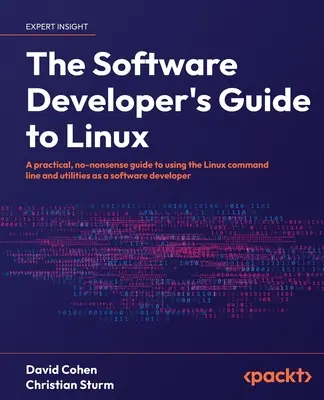 The Software Developer's Guide to Linux: Un ghid practic, fără noimă, pentru utilizarea liniei de comandă și a utilităților Linux ca dezvoltator de software - The Software Developer's Guide to Linux: A practical, no-nonsense guide to using the Linux command line and utilities as a software developer