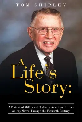 A Life's Story: Un portret al milioanelor de cetățeni americani obișnuiți care au traversat secolul XX - A Life's Story: A Portrait of Millions of Ordinary American Citizens As They Moved Through the Twentieth Century