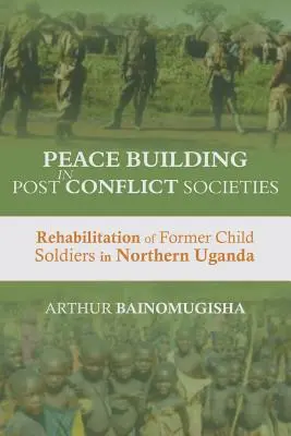 Consolidarea păcii în societățile post-conflict: Reabilitarea foștilor copii-soldați în Uganda de Nord - Peace-building in Post-Conflict Societies: Rehabilitation of Former Child Soldiers in Northern Uganda