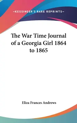 Jurnalul pe timp de război al unei fete din Georgia între 1864 și 1865 - The War Time Journal of a Georgia Girl 1864 to 1865