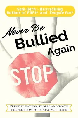 Să nu mai fii niciodată intimidat: Împiedică-i pe hateri, trolli și oamenii toxici să-ți otrăvească viața - Never Be Bullied Again: Prevent Haters, Trolls and Toxic People from Poisoning Your Life