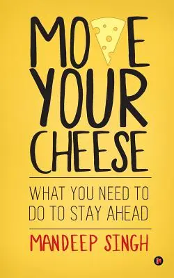 Mișcă-ți brânza: Ce trebuie să faceți pentru a rămâne în frunte - Move Your Cheese: What You Need to Do to Stay Ahead