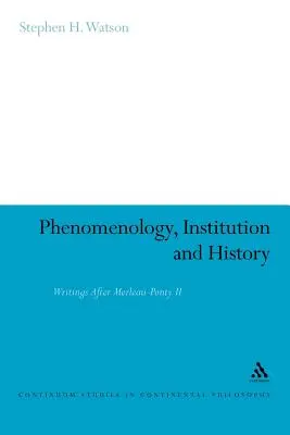 Fenomenologie, instituție și istorie: Scrieri după Merleau-Ponty II - Phenomenology, Institution and History: Writings After Merleau-Ponty II